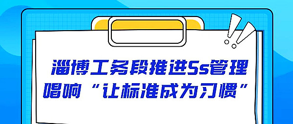 【5S目视化】淄博工务段推进5s管理 唱响“让标准成为习惯”